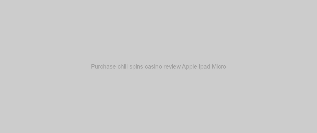 Purchase chill spins casino review Apple ipad Micro